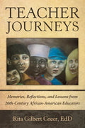 Teacher Journeys: Memories, Reflections, and Lessons from 20Th-Century African-American Educators - Paperback