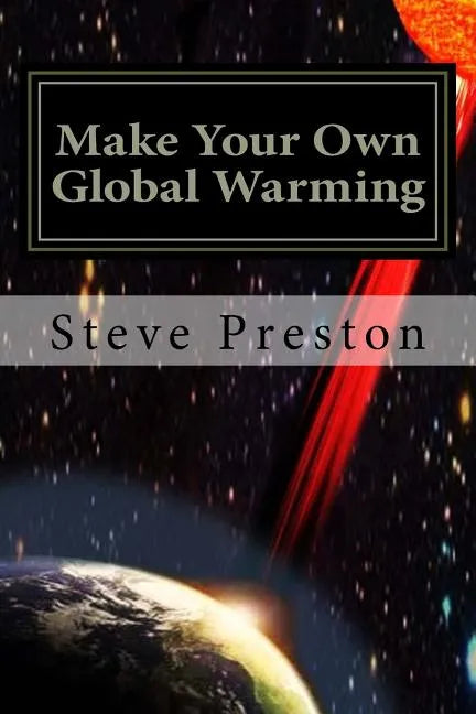 Make Your Own Global Warming: Using HAARP, Chemtrails, and the Sun - Paperback