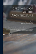 Specimens of Gothic Architecture; Selected From Various Ancient Edifices in England: Consisting of Plans, Elevations, Sections, and Parts at Large ... - Paperback