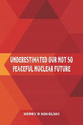 Underestimated: Our Not So Peaceful Nuclear Future - Paperback