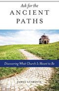 Ask for the Ancient Paths: Discovering What Church Is Meant to Be - Paperback