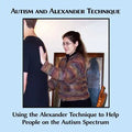 Autism and Alexander Technique: Using the Alexander Technique to Help People on the Autism Spectrum - Paperback