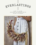 Everlastings: How to Grow, Harvest and Create with Dried Flowers - Paperback