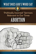What Does God's Word Say? - Abortion: Politically Incorrect Sermons Relevant To Our Times - Paperback