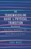 The Transmasculine Guide to Physical Transition Workbook: For Trans, Nonbinary, and Other Masculine Folks: For Trans, Nonbinary, and Other Masculine F - Paperback