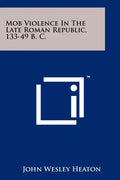 Mob Violence In The Late Roman Republic, 133-49 B. C. - Paperback