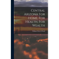 Central Arizona For Home, For Health, For Wealth - Hardcover