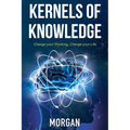Kernels of Knowledge: Change Your Thinking, Change Your Life - Paperback
