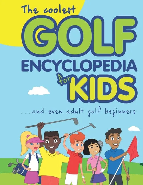 The Coolest Golf Encyclopedia for Kids...: and even Adult Golf Beginners - Paperback