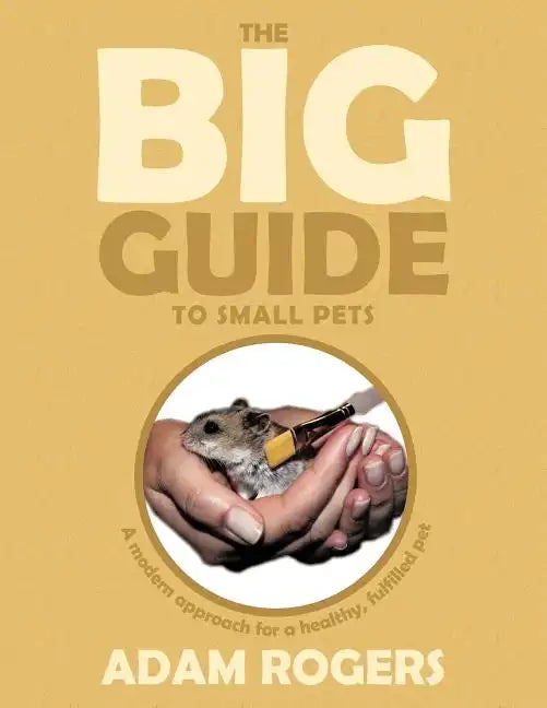 The Big Guide to Small Pets: A Modern Approach for a Healthy, Fulfilled Pet. - Paperback