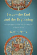 Jesus--The End and the Beginning: Tracing the Christ-Shaped Nature of Everything - Paperback