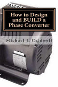 How to Design and build a Phase Converter: Save 50 precent on the cost, by doing it yourself - Paperback