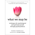 What We May Be: Techniques for Psychological and Spiritual Growth Through Psychosynthesis - Paperback
