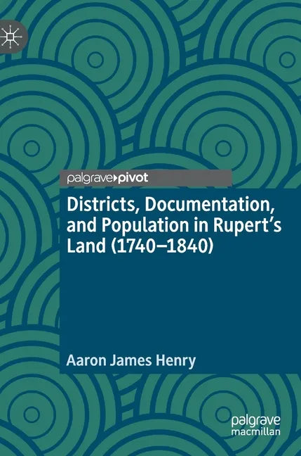 Districts, Documentation, and Population in Rupert's Land (1740-1840) - Hardcover