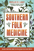 Southern Folk Medicine: Healing Traditions from the Appalachian Fields and Forests - Paperback