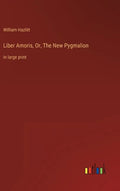 Liber Amoris, Or, The New Pygmalion: in large print - Hardcover