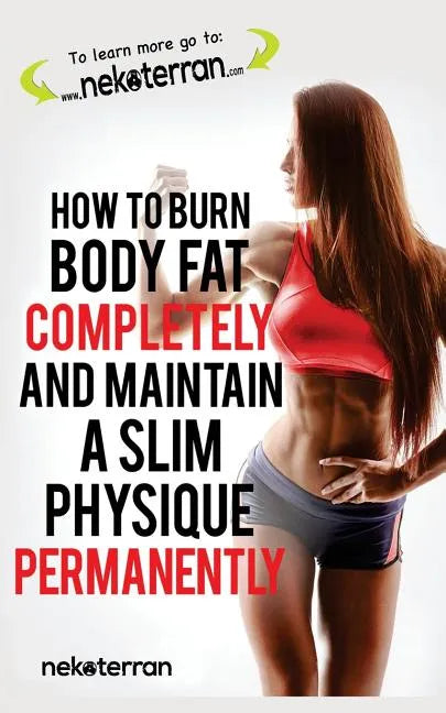 How to Burn Body Fat Completely and Maintain a Slim Physique Permanently: (black and white paperback version) - Paperback