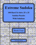 Extreme Sudoku Book Four: 100 Hard To Solve 25 x 25 Sudoku Puzzles With Solutions - Paperback