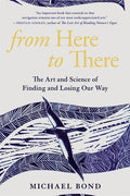 From Here to There: The Art and Science of Finding and Losing Our Way - Paperback
