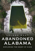 Abandoned Alabama: Exploring the Heart of Dixie - Paperback