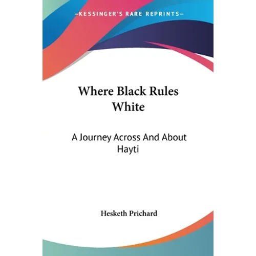 Where Black Rules White: A Journey Across And About Hayti - Paperback