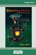 Dispelling Wetiko: Breaking the Curse of Evil (16pt Large Print Edition) - Paperback