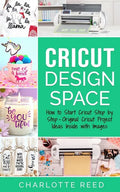 Cricut Design Space: How to Start Cricut Step by Step - Original Cricut Project Ideas Inside with Images - Paperback