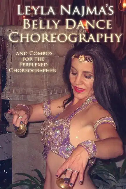 Belly Dance Choreography by Leyla Najma: Text and Combos to Help the Perplexed Choreographer - Paperback