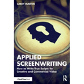 Applied Screenwriting: How to Write True Scripts for Creative and Commercial Video - Paperback