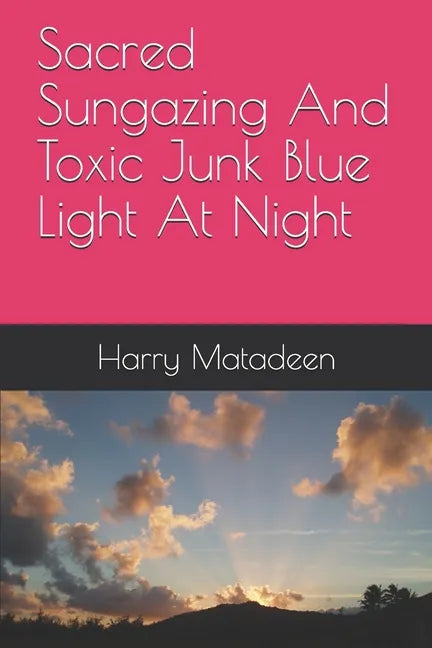 Sacred Sungazing And Toxic Junk Blue Light At Night - Paperback