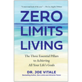Zero Limits Living: The Three Essential Pillars to Achieving All Your Life's Goals - Hardcover