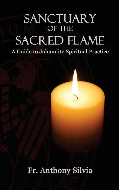Sanctuary of the Sacred Flame: A Guide to Johannite Spiritual Practice - Paperback