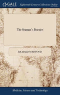 The Seaman's Practice: Containing a Fundamental Problem in Navigation, Experimentally Verified: ... By Richard Norwood, - Hardcover