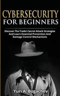 Cybersecurity For Beginners: Discover the Trade's Secret Attack Strategies And Learn Essential Prevention And Damage Control Mechanism - Paperback