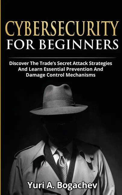 Cybersecurity For Beginners: Discover the Trade's Secret Attack Strategies And Learn Essential Prevention And Damage Control Mechanism - Paperback