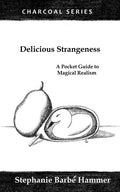 Delicious Strangeness: A Pocket Guide to Magical Realism - Paperback
