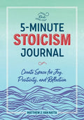 The 5-Minute Stoicism Journal: Create Space for Joy, Positivity, and Reflection - Paperback