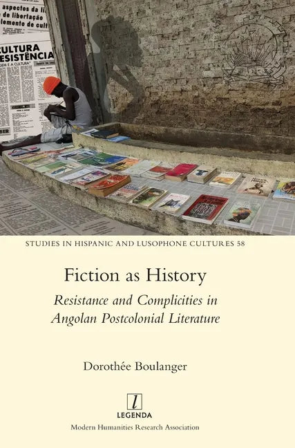 Fiction as History: Resistance and Complicities in Angolan Postcolonial Literature - Hardcover