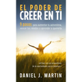 El poder de creer en ti: 9 pasos para aumentar tu autoestima, vencer tus miedos y aprender a quererte - Hardcover