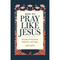 How to Pray Like Jesus: 60 Days of Inspiration, Reflection, and Prayer - Paperback