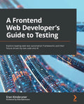 A Frontend Web Developer's Guide to Testing: Explore leading web test automation frameworks and their future driven by low-code and AI - Paperback