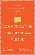 Communicating with Grace and Virtue: Learning to Listen, Speak, Text, and Interact as a Christian - Paperback