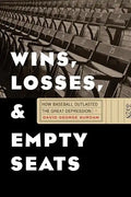 Wins, Losses, and Empty Seats: How Baseball Outlasted the Great Depression - Hardcover