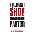 I (Almost) Shot the Pastor - Hardcover
