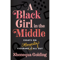 A Black Girl in the Middle: Essays on (Allegedly) Figuring It All Out - Paperback