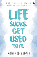 Life Sucks. Get Used To It.: NOT a Self-Help Book. But Might Change your Life. - Paperback