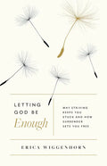 Letting God Be Enough: Why Striving Keeps You Stuck & How Surrender Sets You Free - Paperback