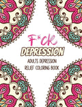 F*ck Depression: Adults depression Relief Coloring Book, Positive Affirmations and Therapeutic Patterns for Relax and Stress Relief, St - Paperback