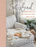 Satisfied: Finding Hope, Joy, and Contentment Right Where You Are - Hardcover