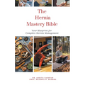 The Hernia Mastery Bible: Your Blueprint for Complete Hernia Management - Paperback